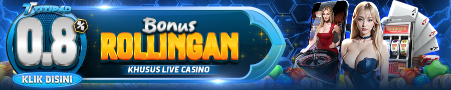BONUS ROLLINGAN LIVE CASINO TITIP4D